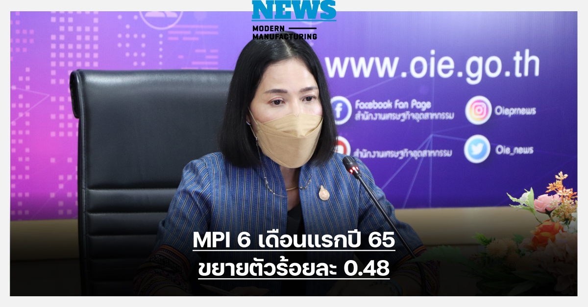 MPI 6 เดือนแรกปี 65 ขยายตัวร้อยละ 0.48 อานิสงส์เปิดประเทศรับนักท่องเที่ยว